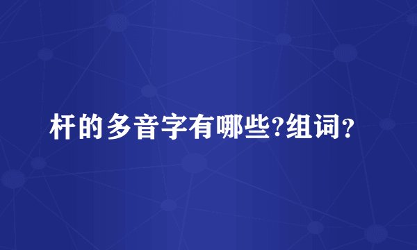 杆的多音字有哪些?组词？