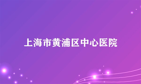上海市黄浦区中心医院