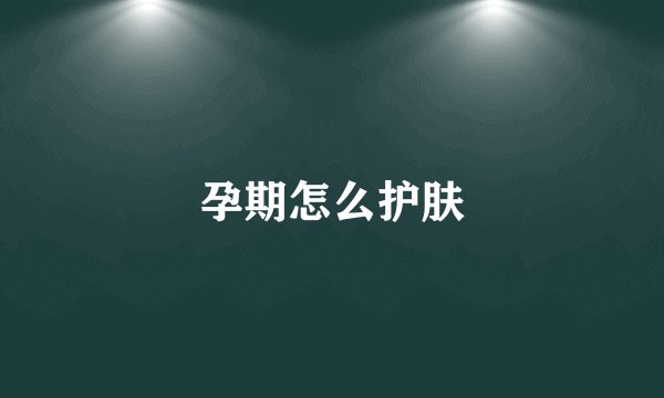 孕期怎么护肤