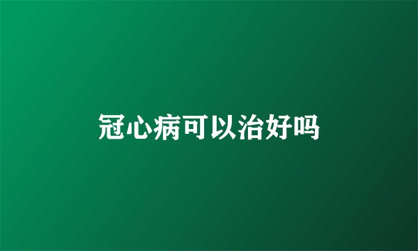 冠心病可以治好吗