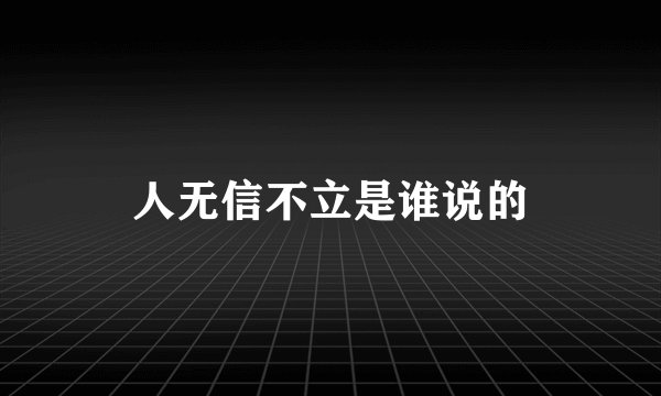 人无信不立是谁说的
