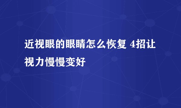 近视眼的眼睛怎么恢复 4招让视力慢慢变好