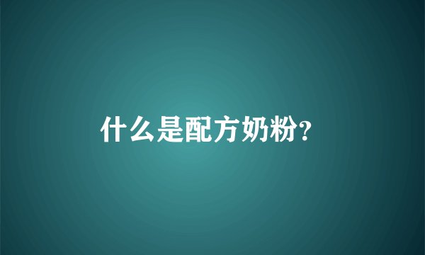 什么是配方奶粉？