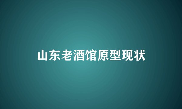 山东老酒馆原型现状