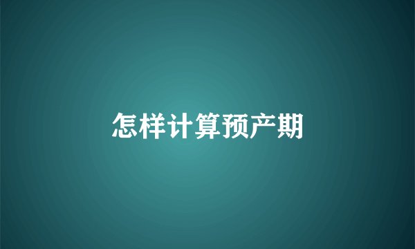怎样计算预产期