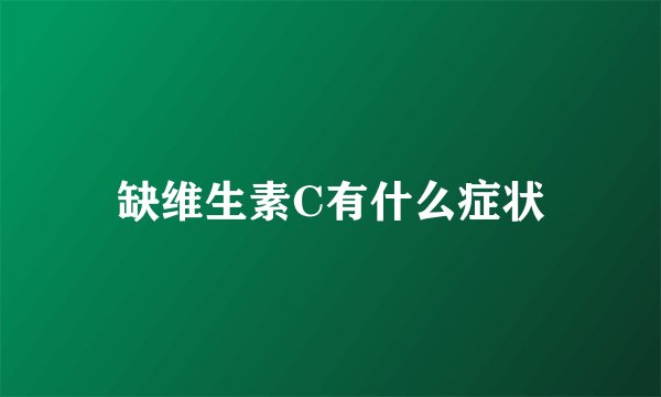 缺维生素C有什么症状