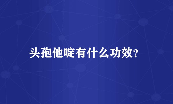 头孢他啶有什么功效?