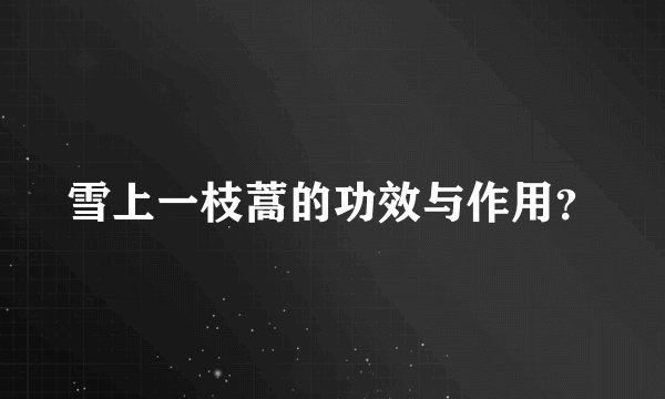 雪上一枝蒿的功效与作用？
