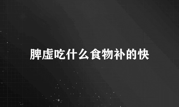 脾虚吃什么食物补的快