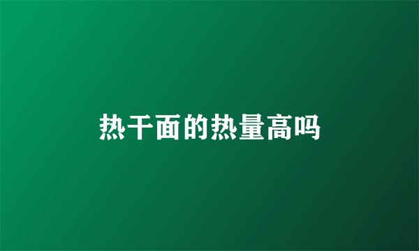 热干面的热量高吗