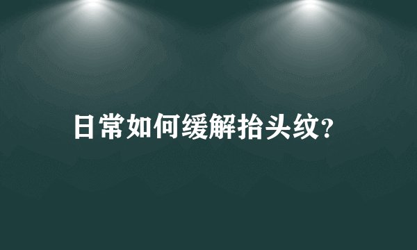 日常如何缓解抬头纹？