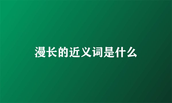 漫长的近义词是什么