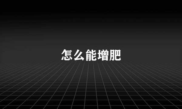 怎么能增肥