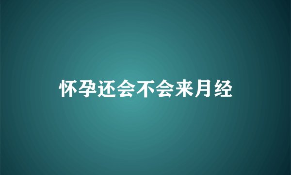 怀孕还会不会来月经