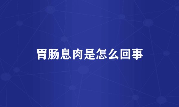 胃肠息肉是怎么回事