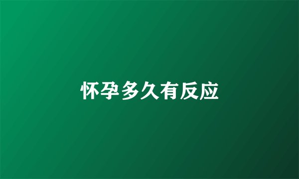 怀孕多久有反应