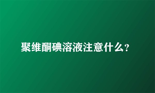 聚维酮碘溶液注意什么?