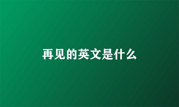 再见的英文是什么