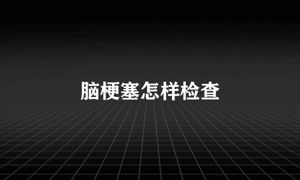 脑梗塞怎样检查