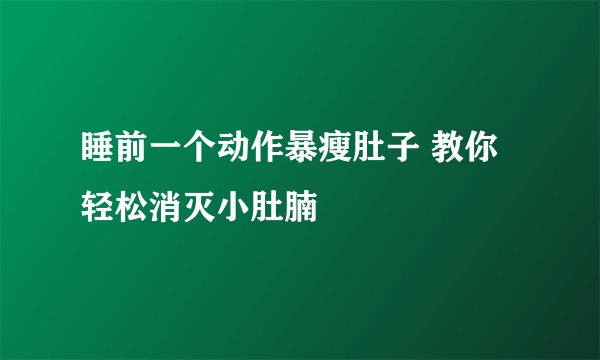 睡前一个动作暴瘦肚子 教你轻松消灭小肚腩