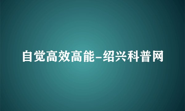 自觉高效高能-绍兴科普网