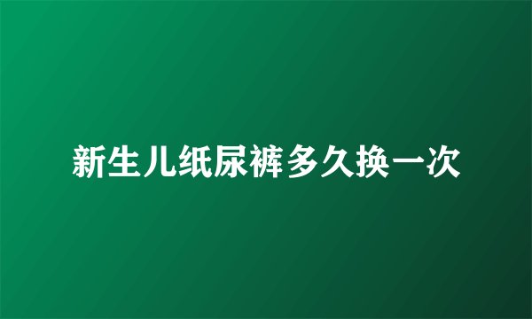 新生儿纸尿裤多久换一次