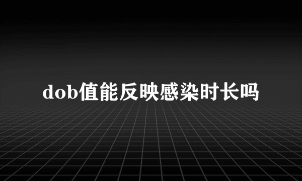 dob值能反映感染时长吗