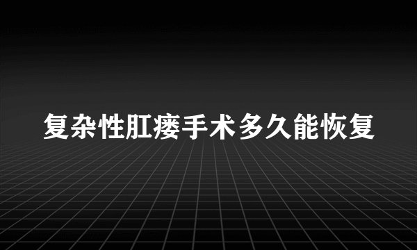 复杂性肛瘘手术多久能恢复