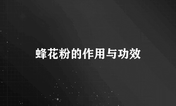 蜂花粉的作用与功效