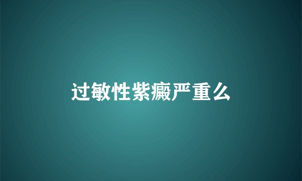 过敏性紫癜严重么