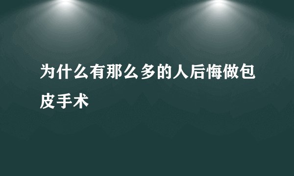 为什么有那么多的人后悔做包皮手术
