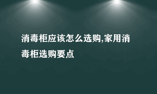 消毒柜应该怎么选购,家用消毒柜选购要点