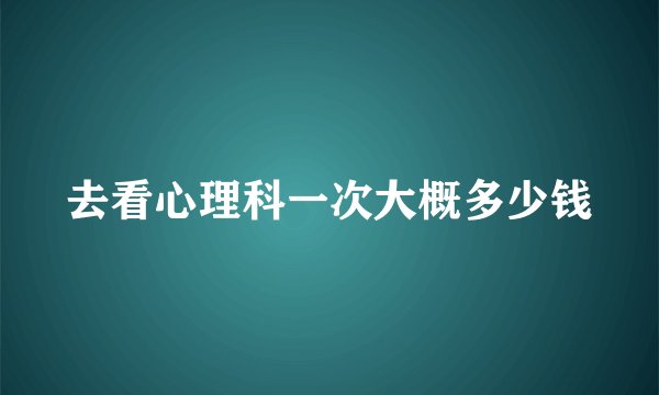 去看心理科一次大概多少钱