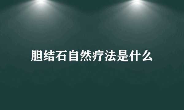 胆结石自然疗法是什么