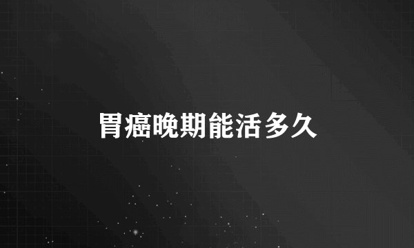 胃癌晚期能活多久