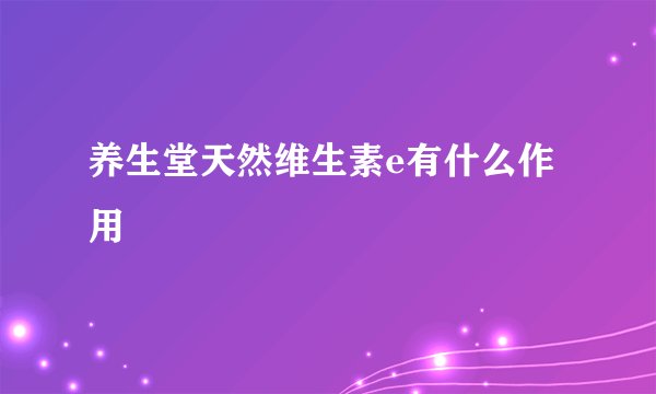 养生堂天然维生素e有什么作用