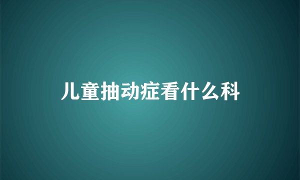 儿童抽动症看什么科
