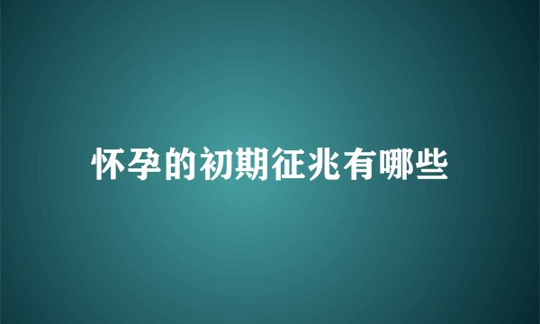 怀孕的初期征兆有哪些