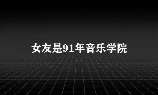 女友是91年音乐学院