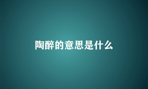 陶醉的意思是什么