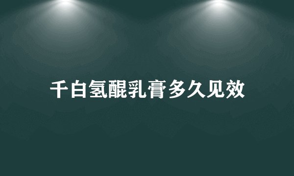 千白氢醌乳膏多久见效