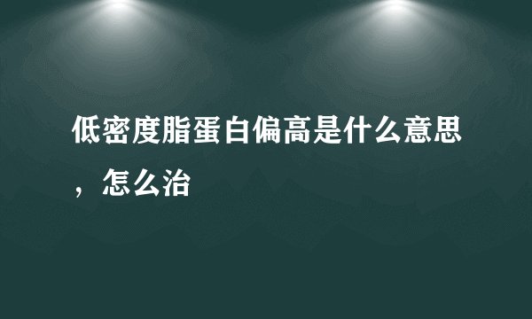 低密度脂蛋白偏高是什么意思，怎么治