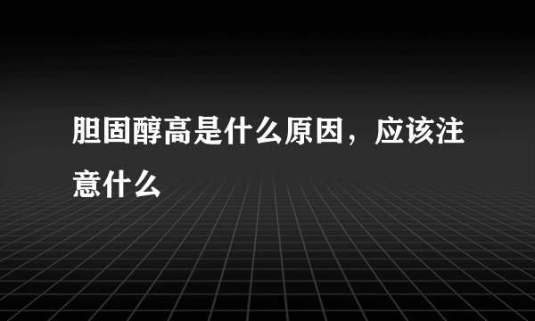 胆固醇高是什么原因，应该注意什么