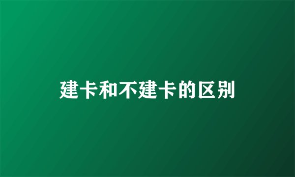 建卡和不建卡的区别