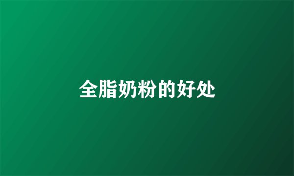 全脂奶粉的好处