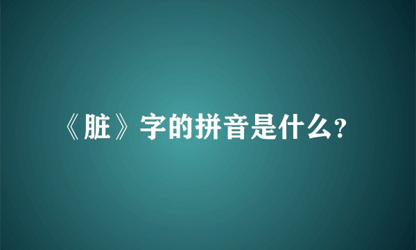 《脏》字的拼音是什么？