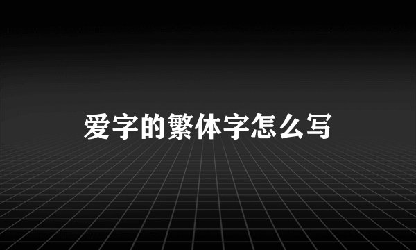 爱字的繁体字怎么写