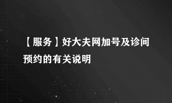 【服务】好大夫网加号及诊间预约的有关说明