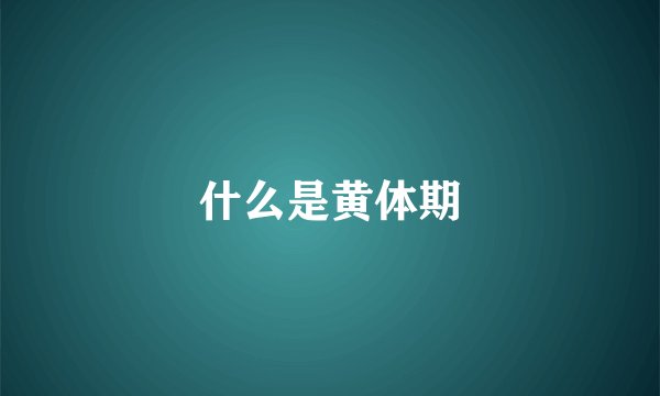什么是黄体期