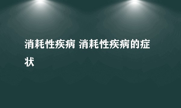 消耗性疾病 消耗性疾病的症状